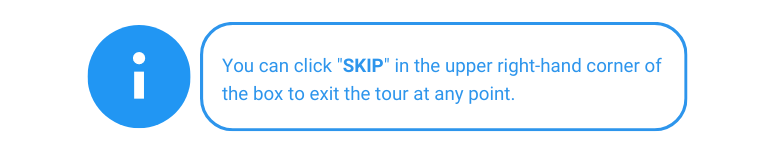 You can click 'SKIP' in the upper right-hand corner of the box to exit the tour at any point.