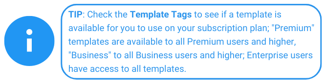 TIP: Check the Template Tags to see if a template is available for you to use on your subscription plan; 'Premium' templates are available to all Premium users and higher, 'Business' to all Business users and higher; Enterprise users have access to all templates.