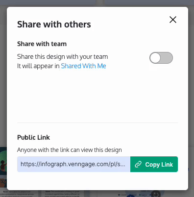 A close-up of the Share modal. The top header, 'Share with team', has a toggle next to it that is in the off position. At the bottom of the modal, a second
  header, 'Public link', appears. Under the heading text reads 'Anyone with the
  link can view this design', and a greyed out textfield has a URL that links to
  a Venngage design. A user clicks the Copy Link button next to the URL and a small
  notification appears that confirms the link has been copied to the user's clipboard.