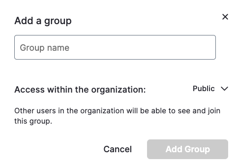Um close-up do pop-up modal Add Group.  O cabeçalho 'Adicionar um grupo' aparece sobre um campo de texto com o texto de prompt 'Nome do grupo', onde um usuário pode digitar seu nome de grupo preferido.  Abaixo do campo de texto, aparece o cabeçalho 'Acesso dentro da organização', e à direita dele aparece o texto 'Público' com uma seta para baixo ao lado, indicando o menu suspenso ali.  Abaixo do título está o texto 'Outros usuários na organização poderão ver e ingressar neste grupo.'  Na parte inferior do modal, um botão 'Cancelar' aparece ao lado de um botão 'Adicionar grupo', que está esmaecido porque o campo de texto do nome do grupo está vazio. 