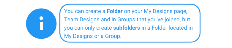 Você pode criar uma pasta em sua página Meus designs, Team Designs e em grupos dos quais você participa, mas só pode criar subpastas em uma pasta localizada em Meus designs ou em um grupo.